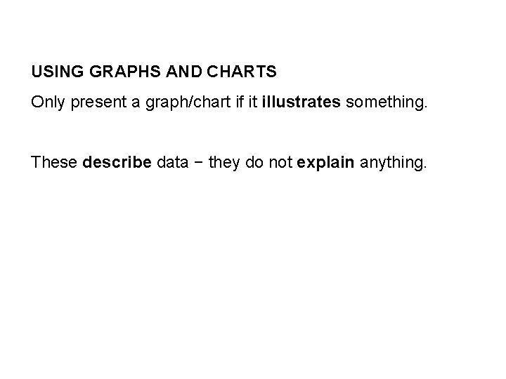 USING GRAPHS AND CHARTS Only present a graph/chart if it illustrates something. These describe