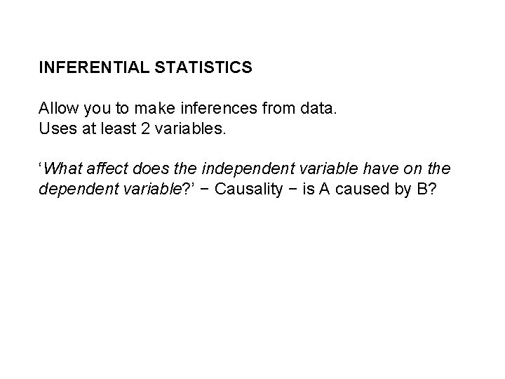 INFERENTIAL STATISTICS Allow you to make inferences from data. Uses at least 2 variables.