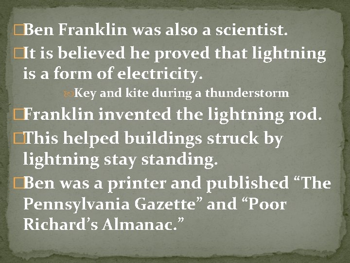 �Ben Franklin was also a scientist. �It is believed he proved that lightning is