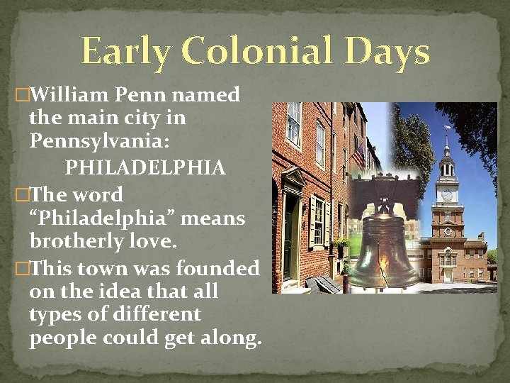 Early Colonial Days �William Penn named the main city in Pennsylvania: PHILADELPHIA �The word