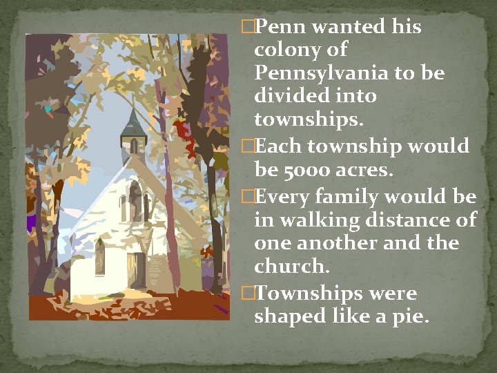 �Penn wanted his colony of Pennsylvania to be divided into townships. �Each township would