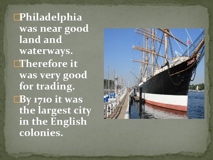 �Philadelphia was near good land waterways. �Therefore it was very good for trading. �By