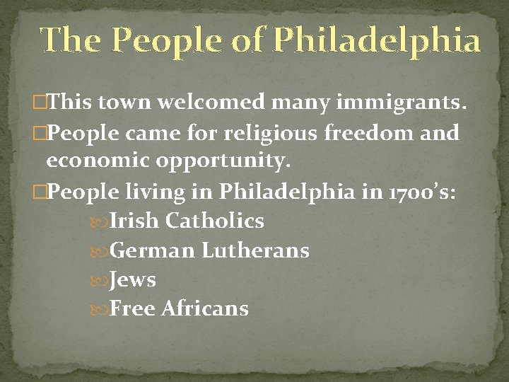 The People of Philadelphia �This town welcomed many immigrants. �People came for religious freedom