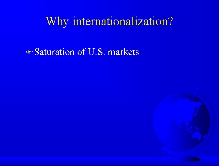 Why internationalization? F Saturation of U. S. markets 