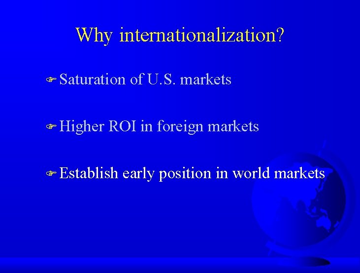 Why internationalization? F Saturation F Higher of U. S. markets ROI in foreign markets