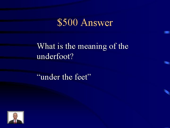 $500 Answer What is the meaning of the underfoot? “under the feet” 