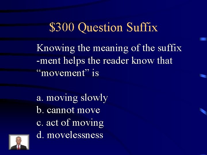 $300 Question Suffix Knowing the meaning of the suffix -ment helps the reader know