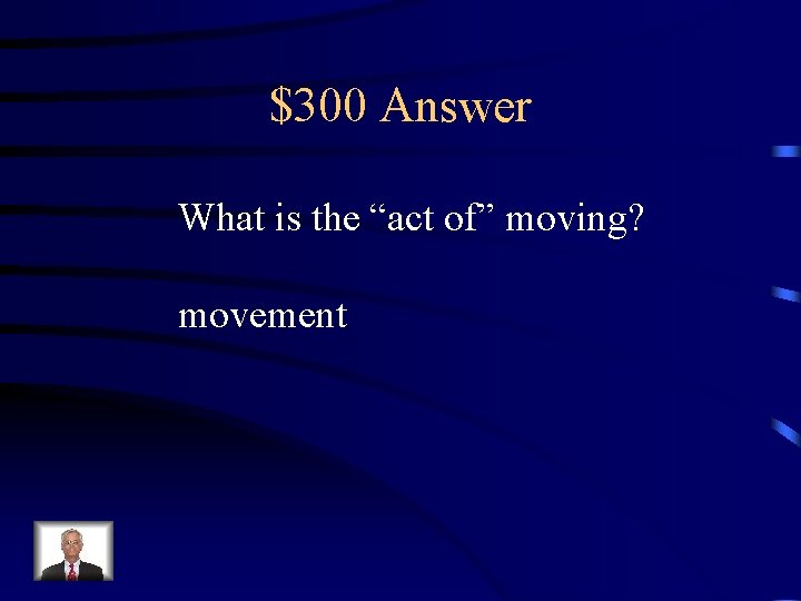 $300 Answer What is the “act of” moving? movement 