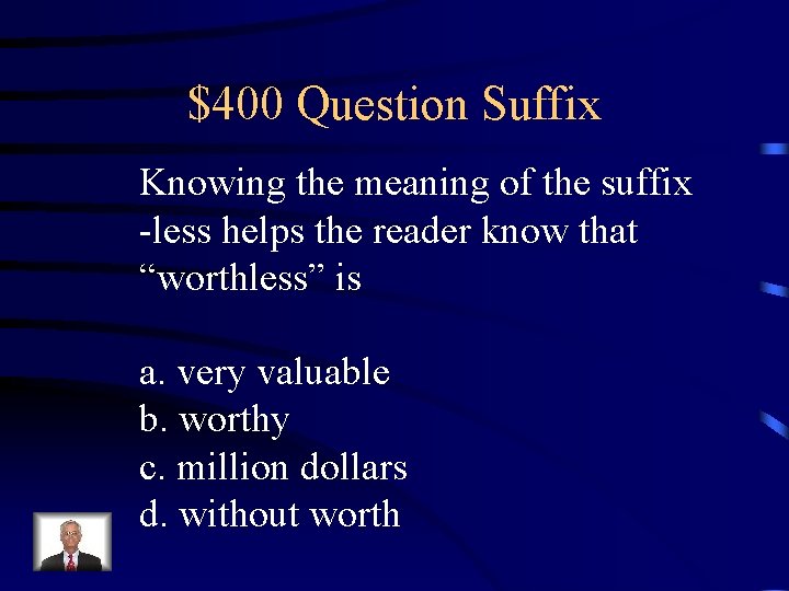 $400 Question Suffix Knowing the meaning of the suffix -less helps the reader know