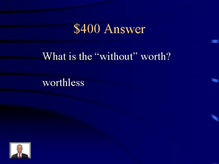 $400 Answer What is the “without” worth? worthless 