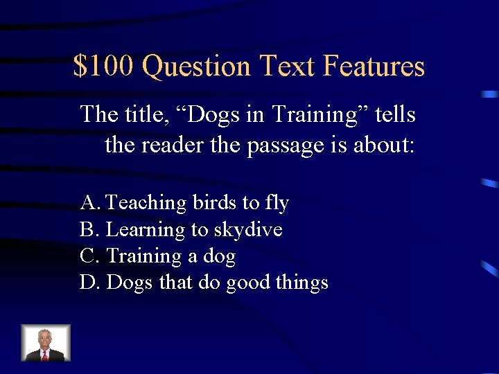 $100 Question Text Features The title, “Dogs in Training” tells the reader the passage