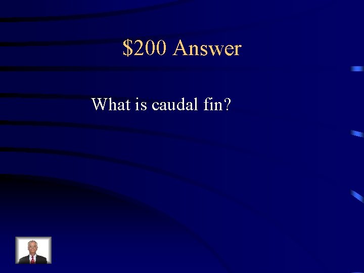 $200 Answer What is caudal fin? 