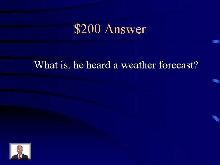 $200 Answer What is, he heard a weather forecast? 
