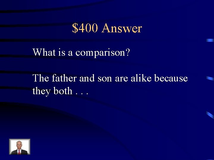 $400 Answer What is a comparison? The father and son are alike because they