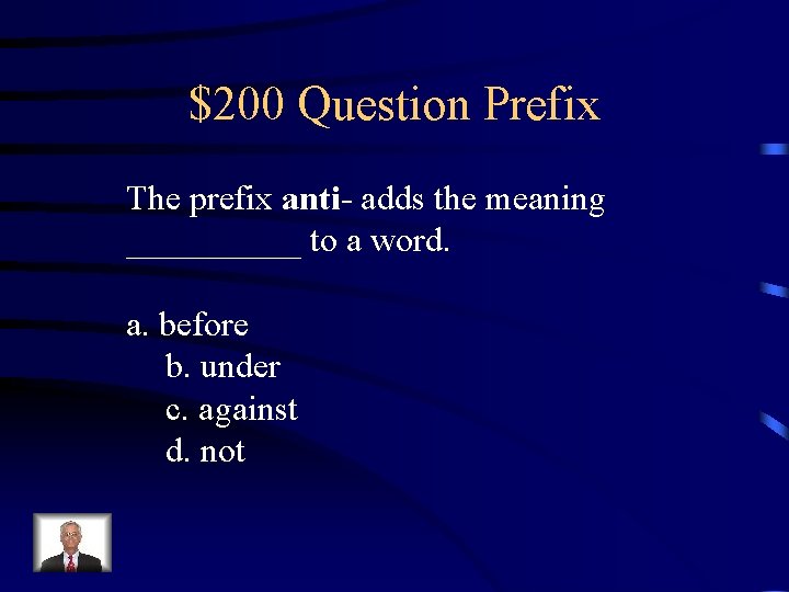 $200 Question Prefix The prefix anti- adds the meaning _____ to a word. a.