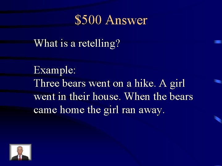 $500 Answer What is a retelling? Example: Three bears went on a hike. A