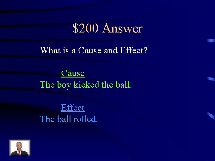 $200 Answer What is a Cause and Effect? Cause The boy kicked the ball.