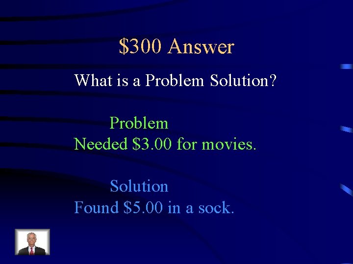 $300 Answer What is a Problem Solution? Problem Needed $3. 00 for movies. Solution