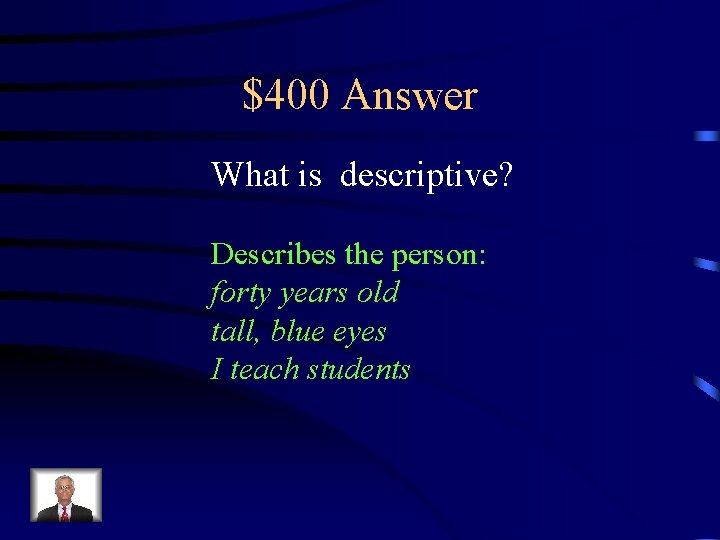 $400 Answer What is descriptive? Describes the person: forty years old tall, blue eyes