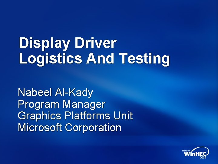 Display Driver Logistics And Testing Nabeel Al-Kady Program Manager Graphics Platforms Unit Microsoft Corporation