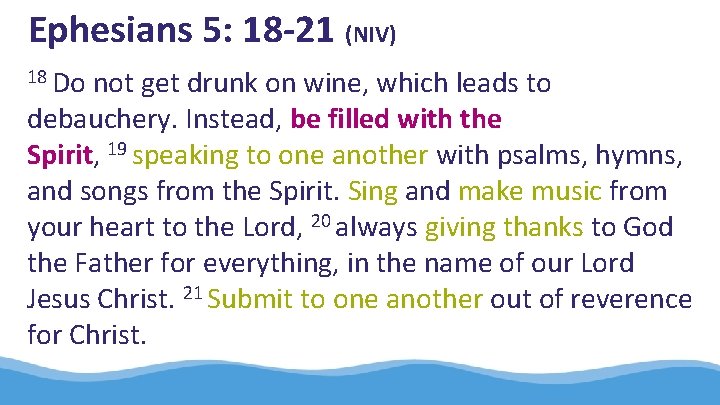 Ephesians 5: 18 -21 (NIV) 18 Do not get drunk on wine, which leads