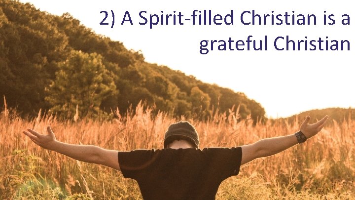 2) A Spirit-filled Christian is a grateful Christian 