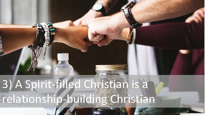 3) A Spirit-filled Christian is a relationship-building Christian 