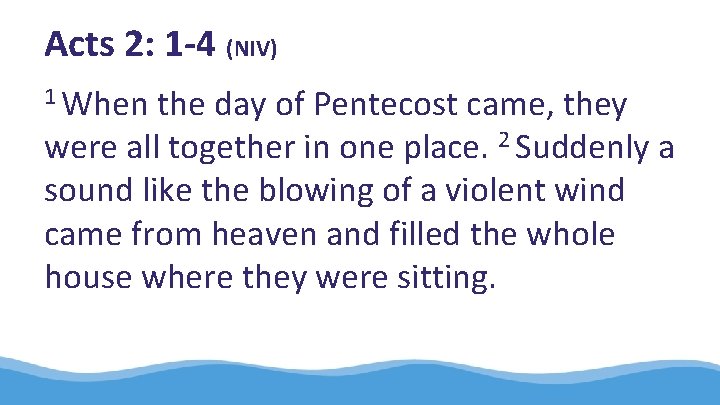 Acts 2: 1 -4 (NIV) 1 When the day of Pentecost came, they were