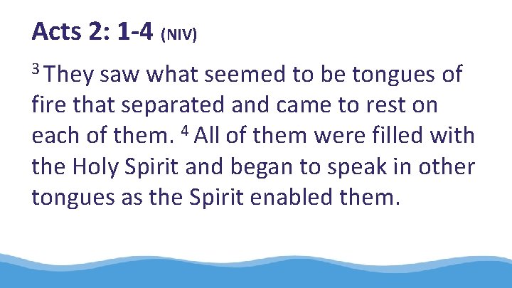 Acts 2: 1 -4 (NIV) 3 They saw what seemed to be tongues of