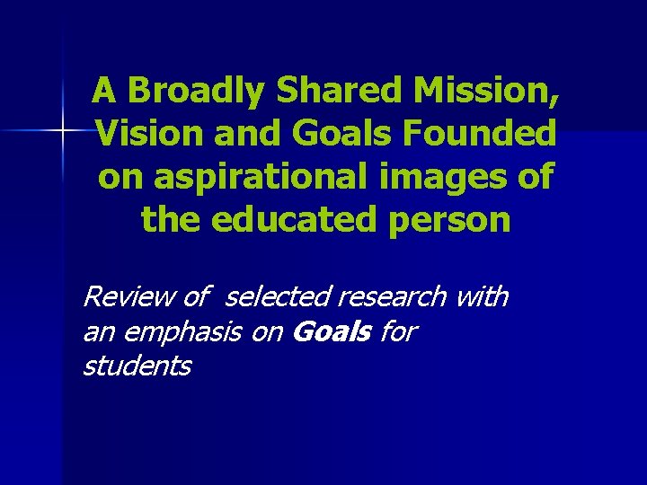 A Broadly Shared Mission, Vision and Goals Founded on aspirational images of the educated