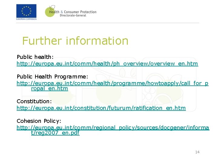 Further information Public health: http: //europa. eu. int/comm/health/ph_overview/overview_en. htm Public Health Programme: http: //europa. Further information Public health: http: //europa. eu. int/comm/health/ph_overview/overview_en. htm Public Health Programme: http: //europa.
