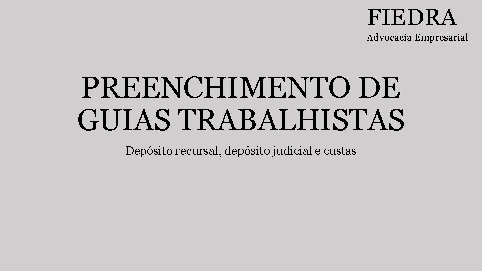 FIEDRA Advocacia Empresarial PREENCHIMENTO DE GUIAS TRABALHISTAS Depósito recursal, depósito judicial e custas 