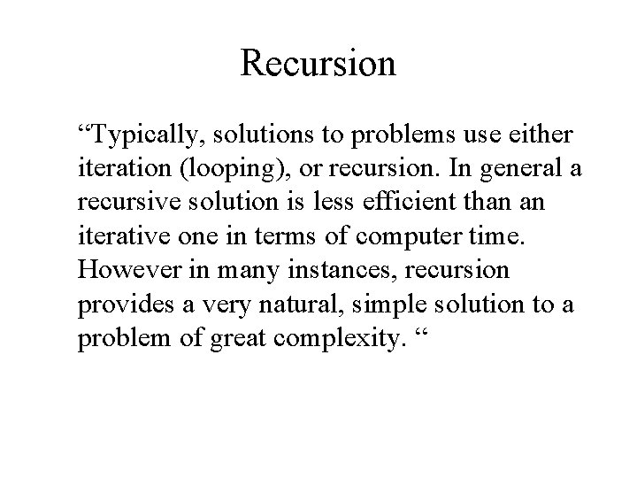 Recursion “Typically, solutions to problems use either iteration (looping), or recursion. In general a