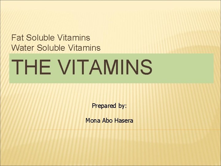 Fat Soluble Vitamins Water Soluble Vitamins THE VITAMINS Prepared by: Mona Abo Hasera 