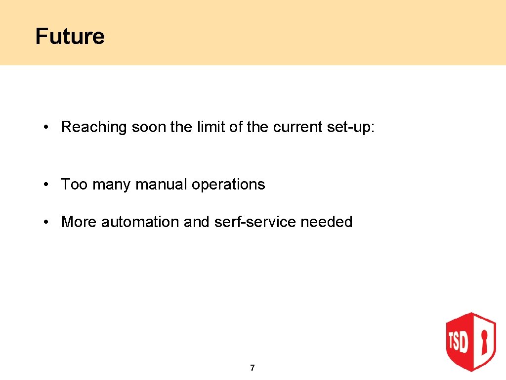 Future • Reaching soon the limit of the current set-up: • Too many manual