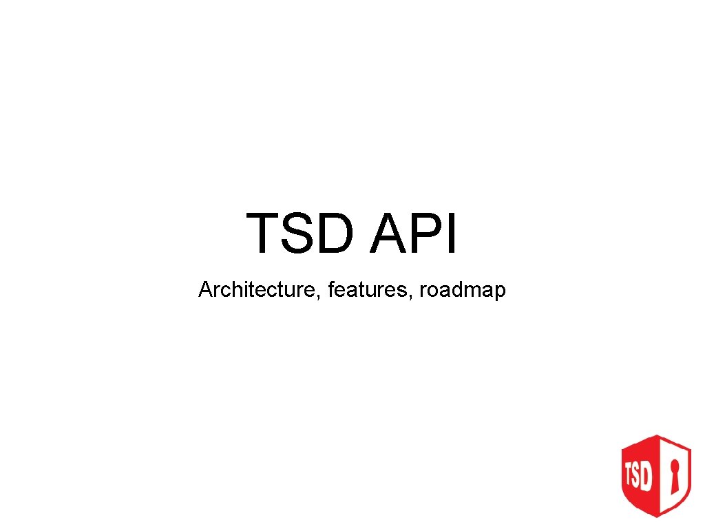 TSD API Architecture, features, roadmap 
