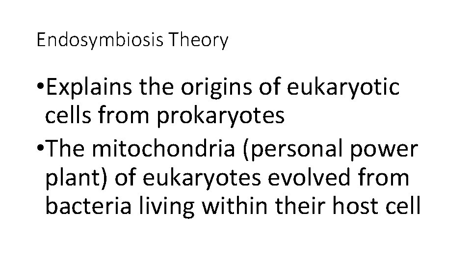 Endosymbiosis Theory • Explains the origins of eukaryotic cells from prokaryotes • The mitochondria