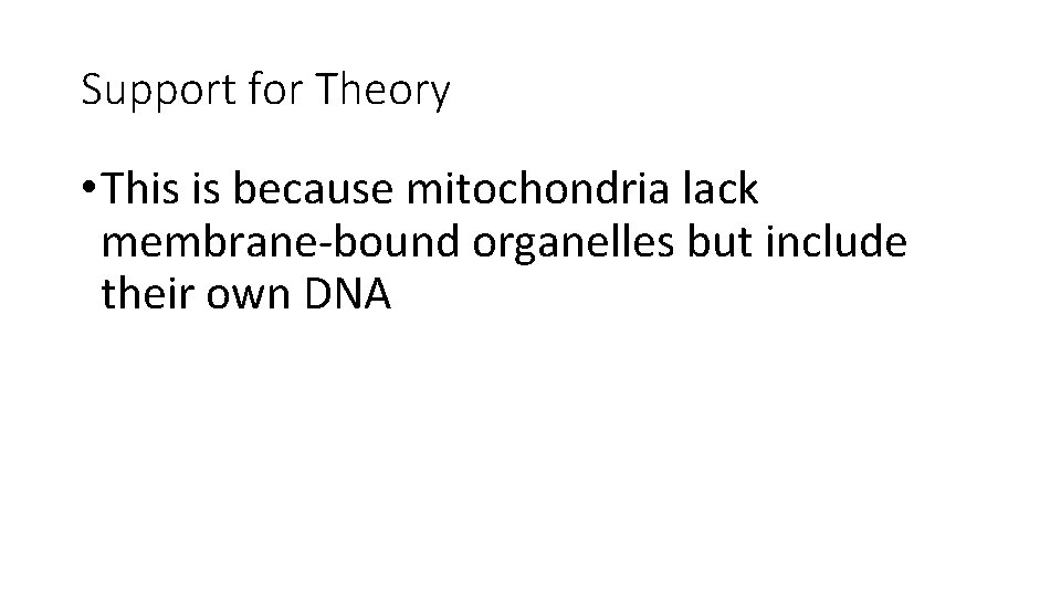 Support for Theory • This is because mitochondria lack membrane-bound organelles but include their