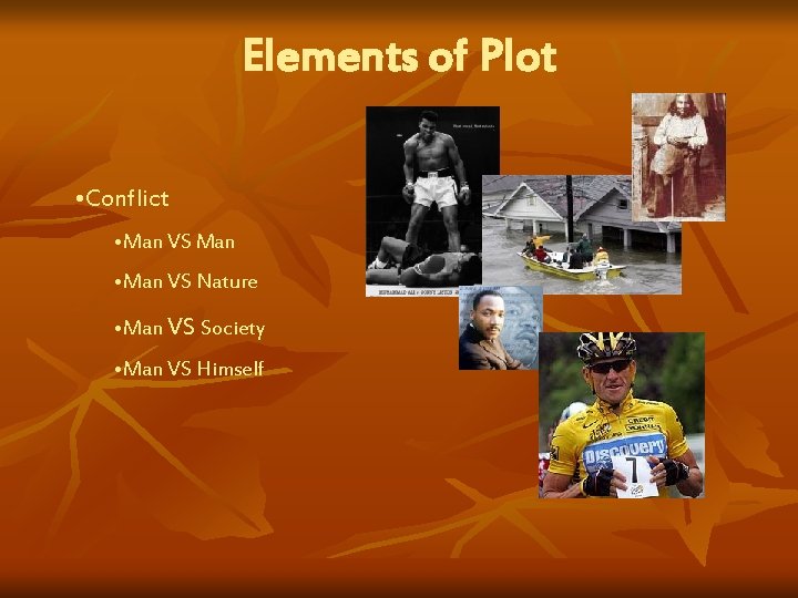 Elements of Plot • Conflict • Man VS Man • Man VS Nature •