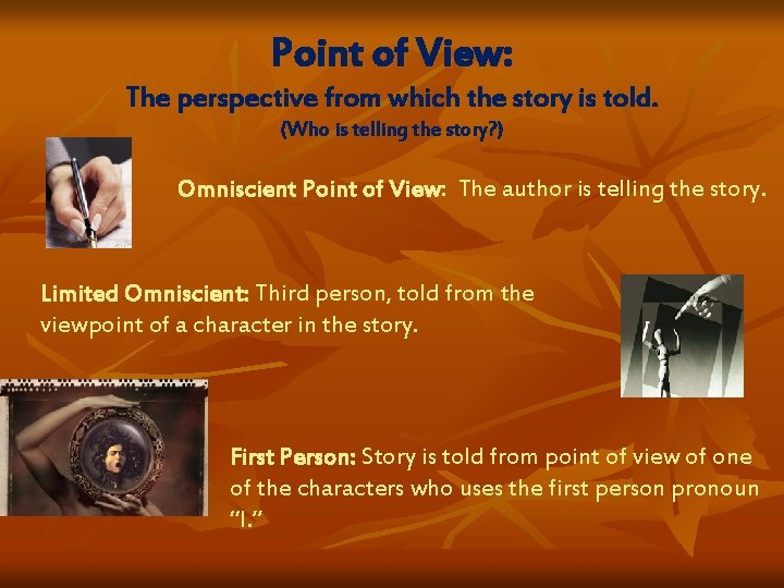 Point of View: The perspective from which the story is told. (Who is telling