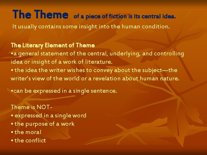 The Theme of a piece of fiction is its central idea. It usually contains