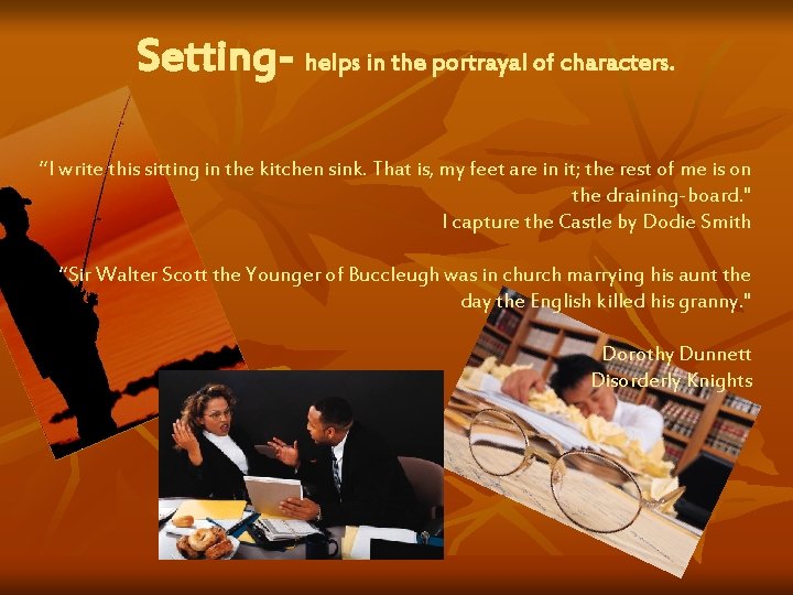 Setting- helps in the portrayal of characters. “I write this sitting in the kitchen