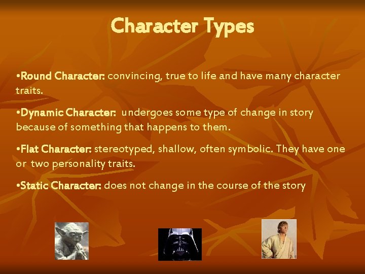 Character Types • Round Character: convincing, true to life and have many character traits.