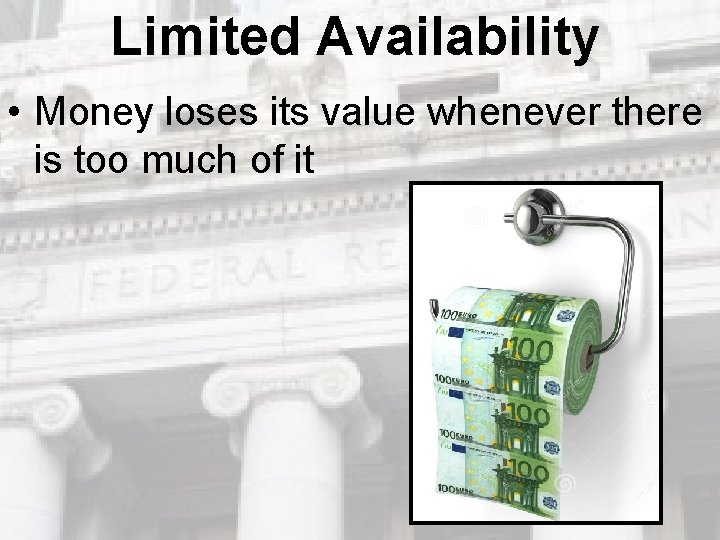 Limited Availability • Money loses its value whenever there is too much of it Limited Availability • Money loses its value whenever there is too much of it