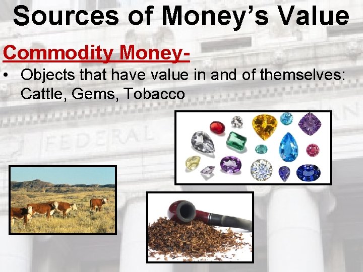 Sources of Money’s Value Commodity Money • Objects that have value in and of Sources of Money’s Value Commodity Money • Objects that have value in and of
