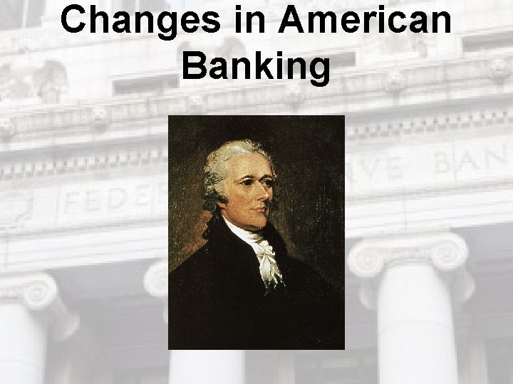Changes in American Banking Changes in American Banking
