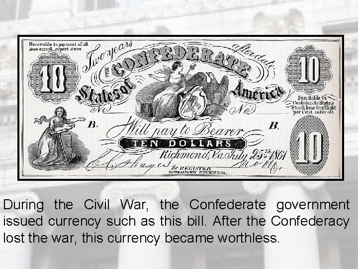 During the Civil War, the Confederate government issued currency such as this bill. After During the Civil War, the Confederate government issued currency such as this bill. After