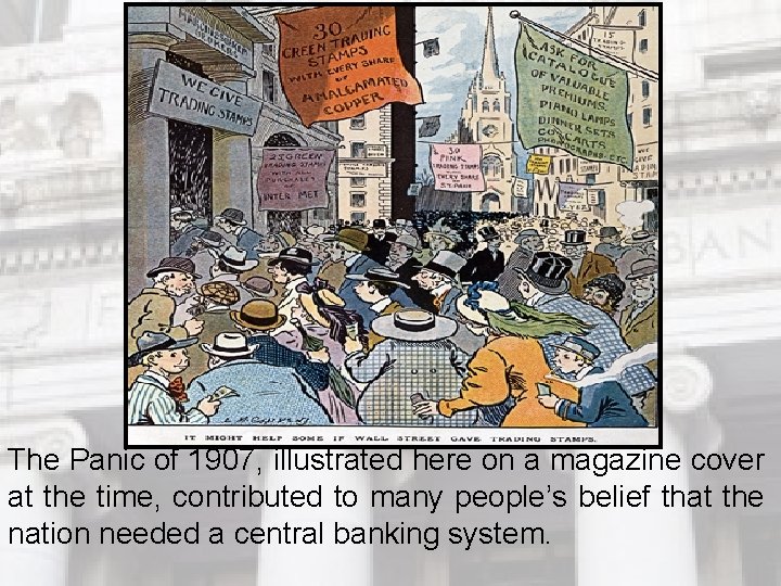 The Panic of 1907, illustrated here on a magazine cover at the time, contributed The Panic of 1907, illustrated here on a magazine cover at the time, contributed