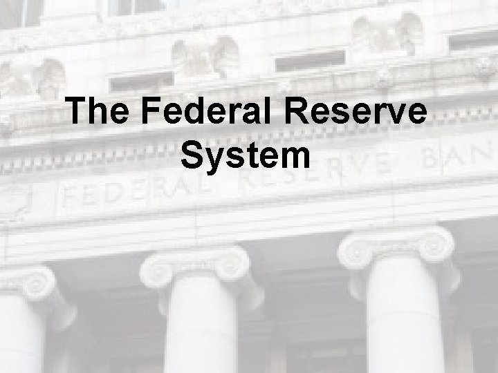 The Federal Reserve System The Federal Reserve System