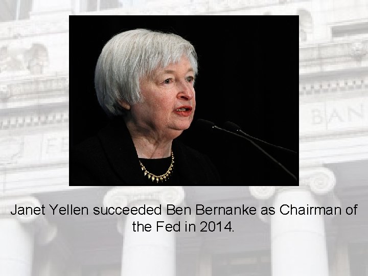 Janet Yellen succeeded Ben Bernanke as Chairman of the Fed in 2014. Janet Yellen succeeded Ben Bernanke as Chairman of the Fed in 2014.